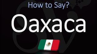 How to Pronounce Oaxaca Mexico CORRECTLY [upl. by Mercola]