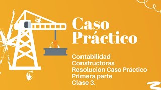 Contabilidad de Constructoras Caso Práctico Clase 3 Primera Parte [upl. by Llennod960]