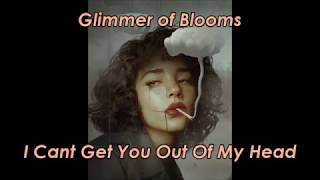 Glimmer of Blooms  I Cant Get You Out Of My Head LYRICS [upl. by Ainahs458]