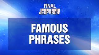 Final Jeopardy Famous Phrases  JEOPARDY [upl. by Aneladdam]