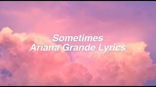 Sometimes  Ariana Grande Lyrics [upl. by Duggan795]