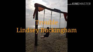 Trouble  Lindsey Buckingham Lyrics [upl. by Nomde]