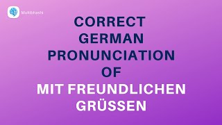 How to pronounce Mit freundlichen Grüßen Best regards in German  German Pronunciation [upl. by Asseral165]