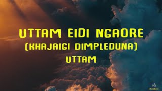 Uttam Eidi Ngaore  Khajaigi Dimple duna  Uttam Lyrics [upl. by Nuarb]