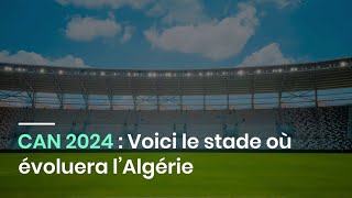 CAN 2024  Voici le stade où évoluera l’Algérie [upl. by Suckow]