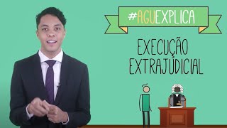 AGU Explica – Execução Extrajudicial [upl. by Chute]