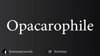 How To Pronounce Opacarophile [upl. by Yesoj]